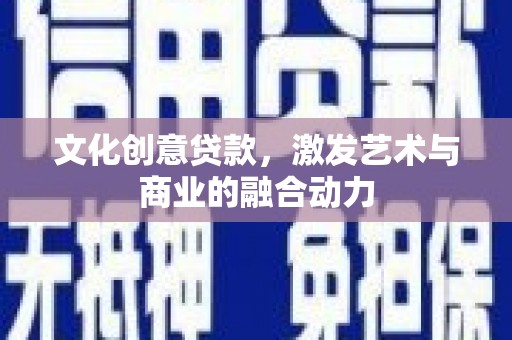 关山文化创意贷款，激发艺术与商业的融合动力