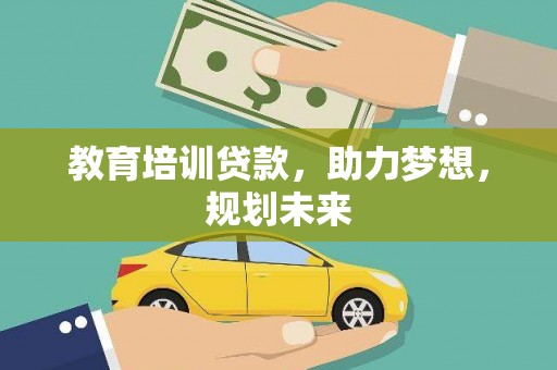 关山教育培训贷款，助力梦想，规划未来