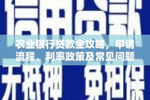 关山农业银行贷款全攻略，申请流程、利率政策及常见问题解析