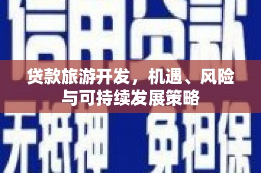 关山贷款旅游开发，机遇、风险与可持续发展策略