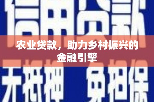 关山农业贷款，助力乡村振兴的金融引擎