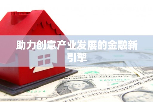 关山助力创意产业发展的金融新引擎