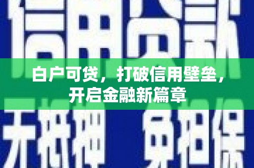 关山白户可贷，打破信用壁垒，开启金融新篇章