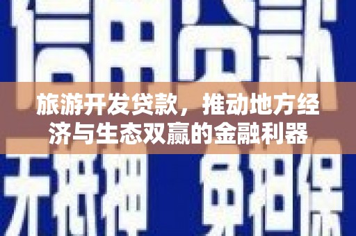 关山旅游开发贷款，推动地方经济与生态双赢的金融利器