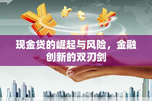 关山现金贷的崛起与风险，金融创新的双刃剑