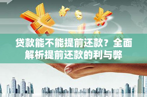 关山贷款能不能提前还款？全面解析提前还款的利与弊