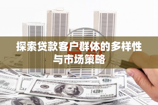 关山探索贷款客户群体的多样性与市场策略