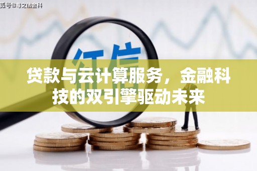 关山贷款与云计算服务，金融科技的双引擎驱动未来