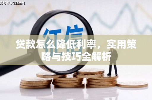 关山贷款怎么降低利率，实用策略与技巧全解析
