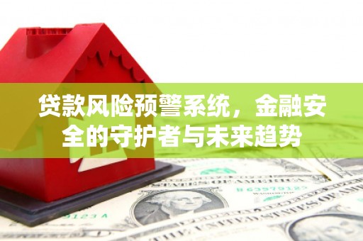关山贷款风险预警系统，金融安全的守护者与未来趋势