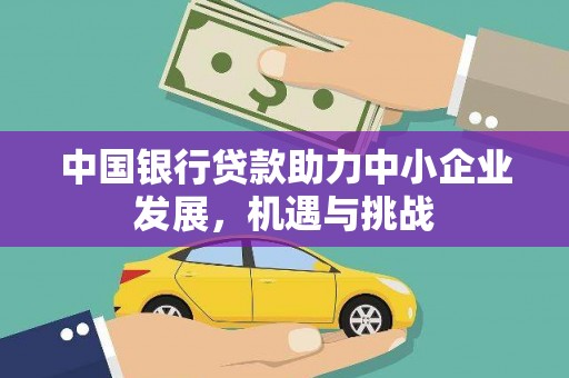 关山中国银行贷款助力中小企业发展，机遇与挑战