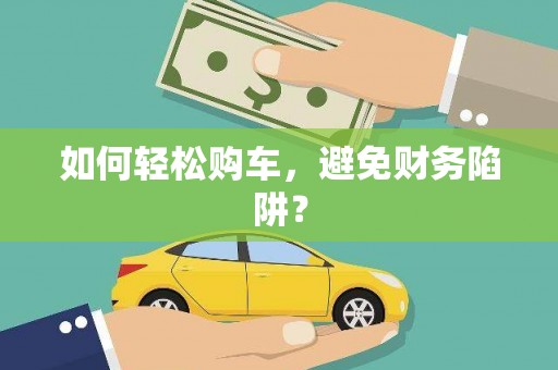 关山如何轻松购车，避免财务陷阱？
