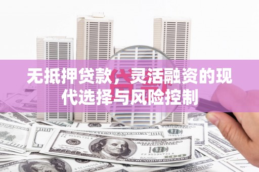 关山无抵押贷款，灵活融资的现代选择与风险控制