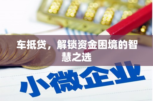 关山车抵贷，解锁资金困境的智慧之选
