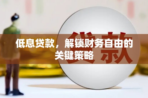 关山低息贷款，解锁财务自由的关键策略