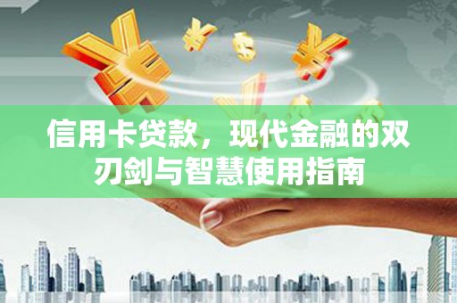 关山信用卡贷款，现代金融的双刃剑与智慧使用指南