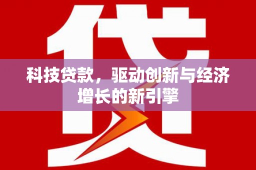 关山科技贷款，驱动创新与经济增长的新引擎