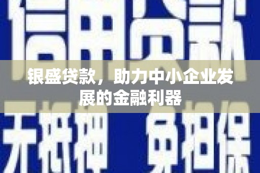 关山银盛贷款，助力中小企业发展的金融利器