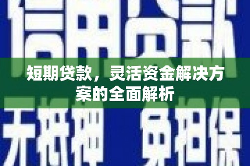 关山短期贷款，灵活资金解决方案的全面解析