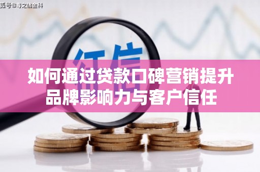关山如何通过贷款口碑营销提升品牌影响力与客户信任