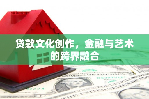 关山贷款文化创作，金融与艺术的跨界融合
