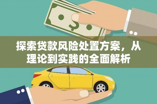 关山探索贷款风险处置方案，从理论到实践的全面解析