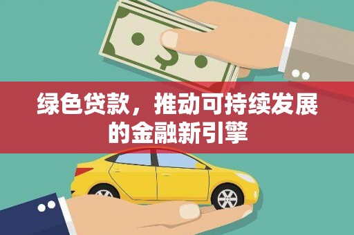 关山绿色贷款，推动可持续发展的金融新引擎
