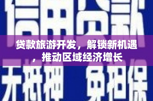 关山贷款旅游开发，解锁新机遇，推动区域经济增长