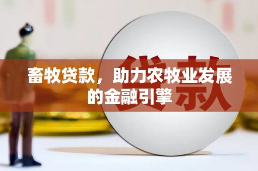 关山畜牧贷款，助力农牧业发展的金融引擎