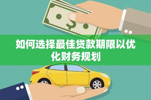 关山如何选择最佳贷款期限以优化财务规划