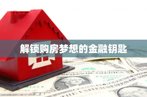 关山解锁购房梦想的金融钥匙