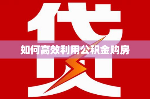 关山如何高效利用公积金购房