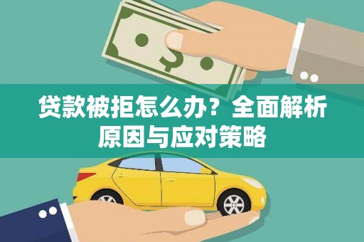 关山贷款被拒怎么办？全面解析原因与应对策略